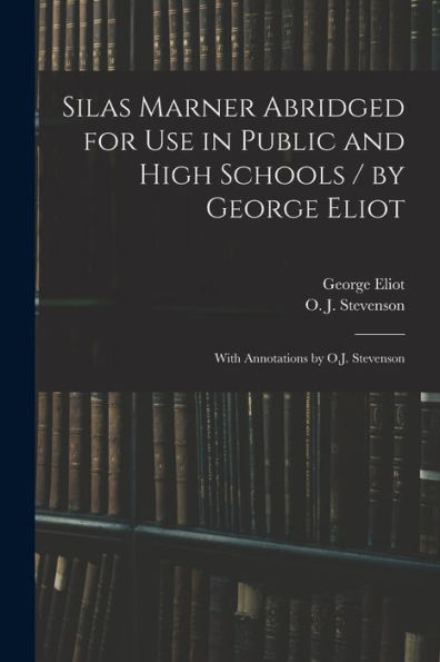 Silas Marner Abridged For Use In Public And High Schools / By George Eliot; With Annotations By O.J. Stevenson