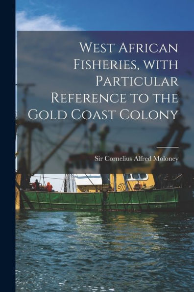 West African Fisheries, With Particular Reference To The Gold Coast Colony