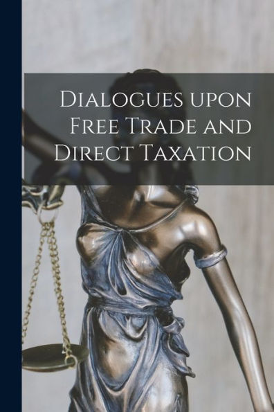 Dialogues Upon Free Trade And Direct Taxation