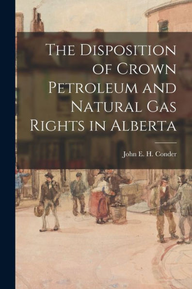 The Disposition Of Crown Petroleum And Natural Gas Rights In Alberta