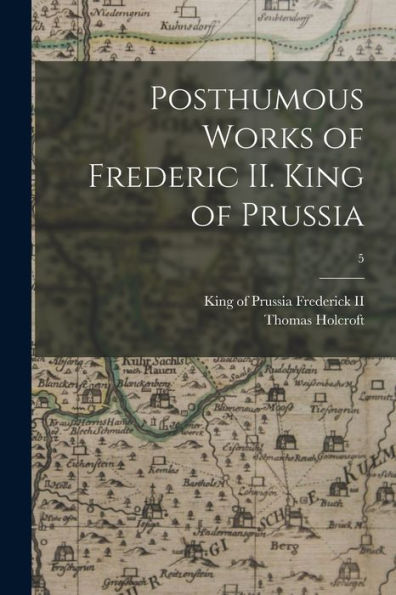 Posthumous Works Of Frederic Ii. King Of Prussia; 5