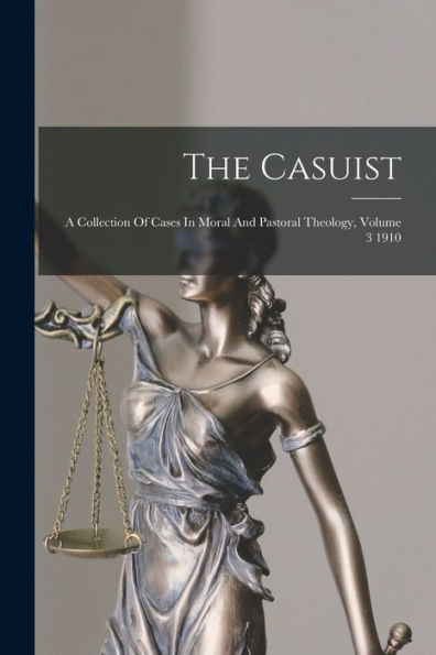 The Casuist: A Collection Of Cases In Moral And Pastoral Theology, Volume 3 1910
