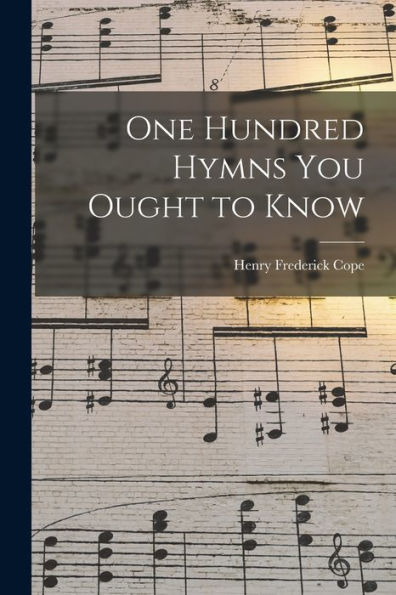 One Hundred Hymns You Ought To Know [Microform]