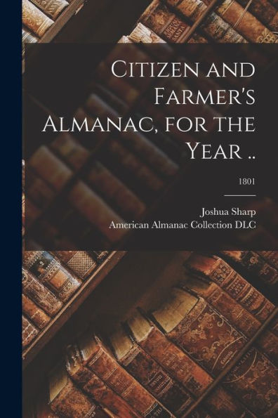 Citizen And Farmer'S Almanac, For The Year ..; 1801