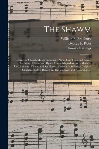 The Shawm; Library Of Church Music: Embracing About One Thousand Pieces, Consisting Of Psalm And Hymn Tunes Adapted To Every Meter In Use, Anthems, ... Entitled Daniel: Or, The Captivity And...