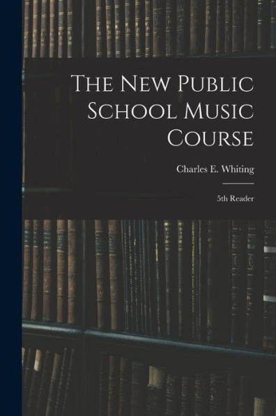 The New Public School Music Course [Microform]: 5Th Reader
