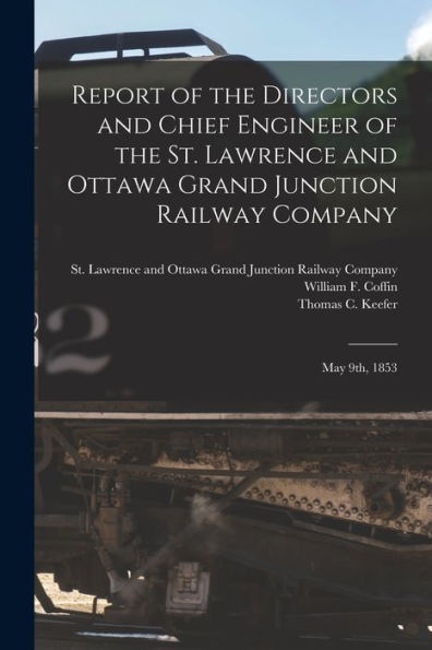 Report Of The Directors And Chief Engineer Of The St. Lawrence And Ottawa Grand Junction Railway Company [Microform]: May 9Th, 1853