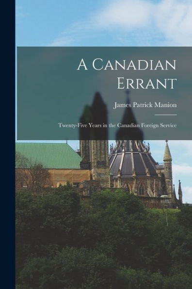 A Canadian Errant: Twenty-Five Years In The Canadian Foreign Service