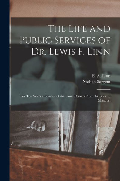 The Life And Public Services Of Dr. Lewis F. Linn [Microform]: For Ten Years A Senator Of The United States From The State Of Missouri