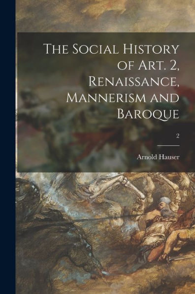 The Social History Of Art. 2, Renaissance, Mannerism And Baroque; 2