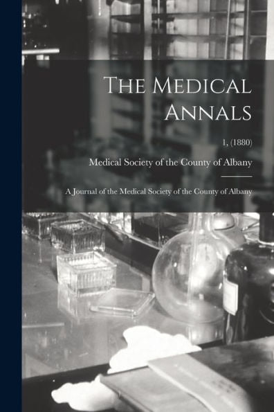 The Medical Annals: A Journal Of The Medical Society Of The County Of Albany; 1, (1880)