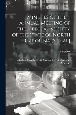 Minutes Of The ... Annual Meeting Of The Medical Society Of The State Of North Carolina [Serial]; 11Th(1860)