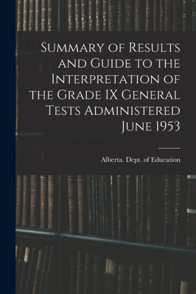 Summary Of Results And Guide To The Interpretation Of The Grade Ix General Tests Administered June 1953