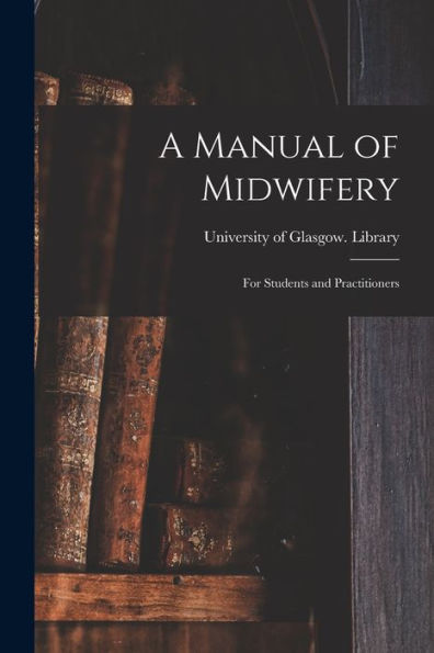 A Manual Of Midwifery: For Students And Practitioners