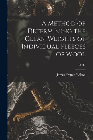 A Method Of Determining The Clean Weights Of Individual Fleeces Of Wool; B447