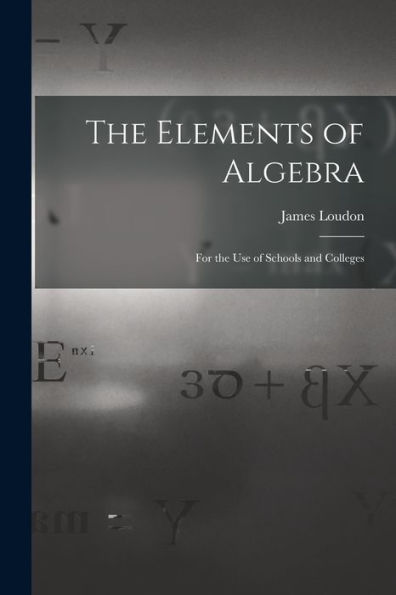 The Elements Of Algebra [Microform]: For The Use Of Schools And Colleges