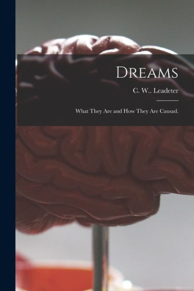 Dreams: What They Are And How They Are Causad.