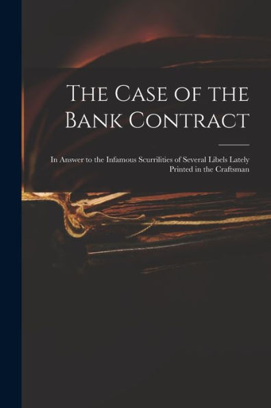 The Case Of The Bank Contract: In Answer To The Infamous Scurrilities Of Several Libels Lately Printed In The Craftsman