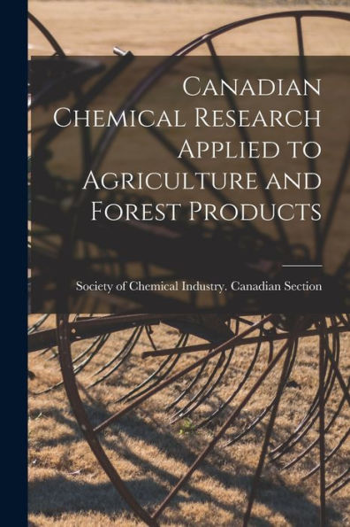 Canadian Chemical Research Applied To Agriculture And Forest Products [Microform]