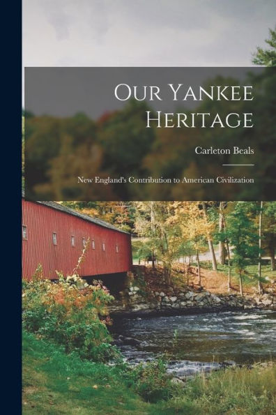Our Yankee Heritage; New England'S Contribution To American Civilization