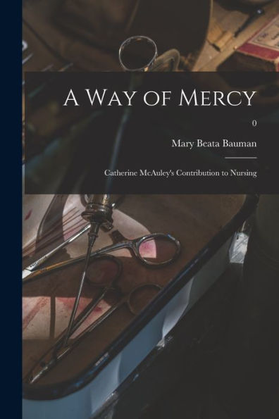 A Way Of Mercy; Catherine Mcauley'S Contribution To Nursing; 0