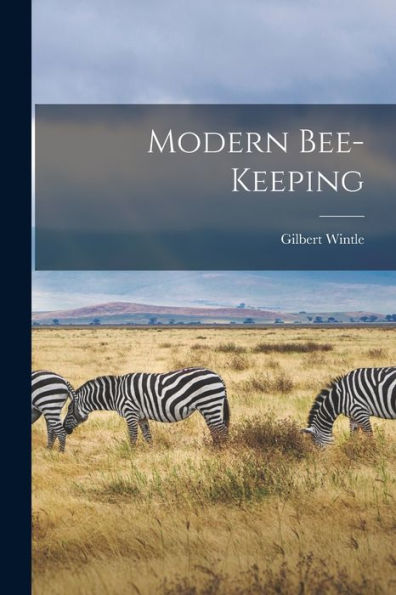 Modern Bee-Keeping [Microform]