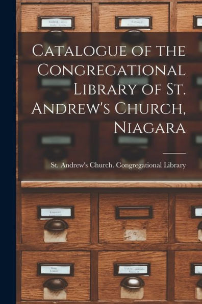 Catalogue Of The Congregational Library Of St. Andrew'S Church, Niagara [Microform]