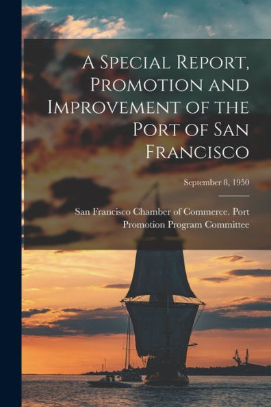 A Special Report, Promotion And Improvement Of The Port Of San Francisco; September 8, 1950