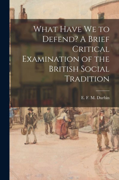 What Have We To Defend? A Brief Critical Examination Of The British Social Tradition