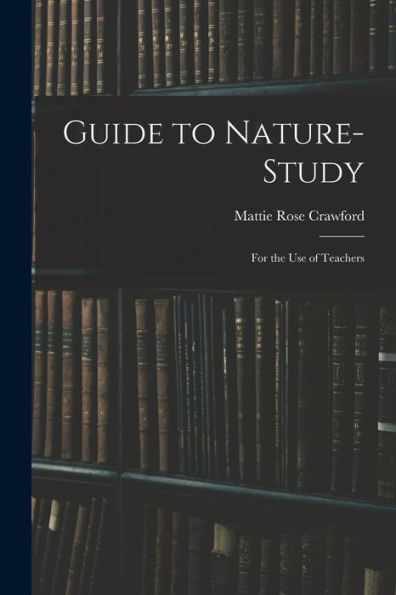 Guide To Nature-Study: For The Use Of Teachers