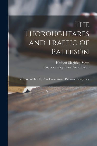 The Thoroughfares And Traffic Of Paterson: A Report Of The City Plan Commission, Paterson, New Jersey