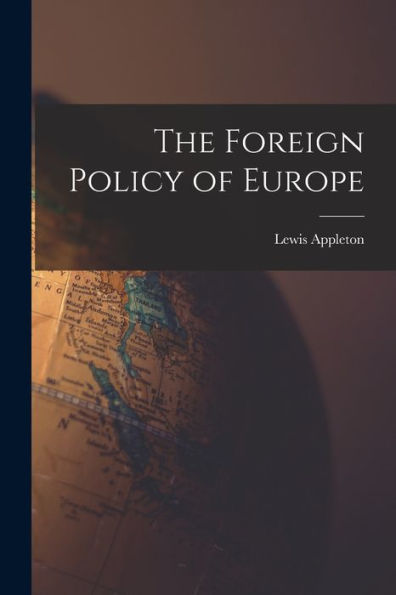 The Foreign Policy Of Europe [Microform]