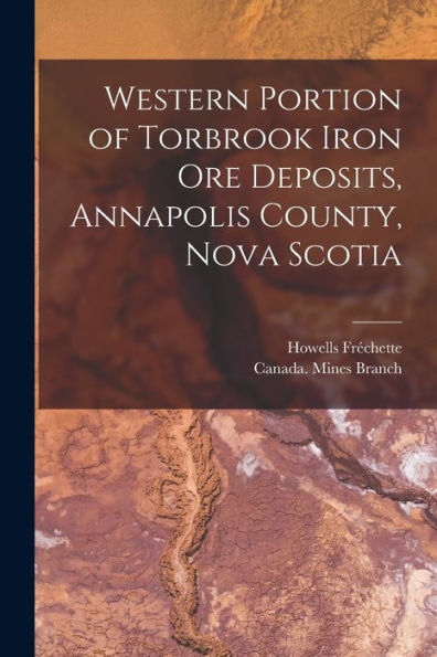 Western Portion Of Torbrook Iron Ore Deposits, Annapolis County, Nova Scotia [Microform]