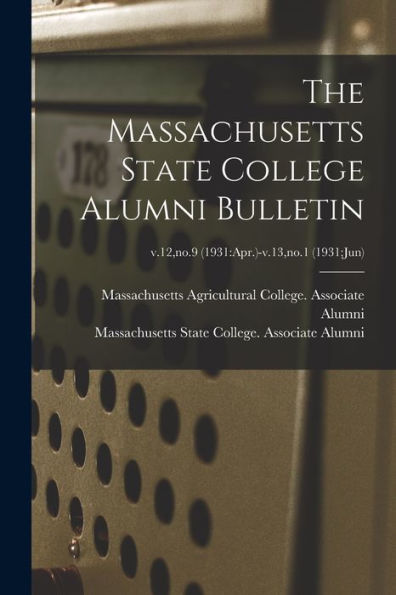 The Massachusetts State College Alumni Bulletin; V.12, No.9 (1931: Apr.)-V.13, No.1 (1931: Jun)