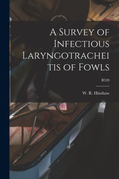 A Survey Of Infectious Laryngotracheitis Of Fowls; B520