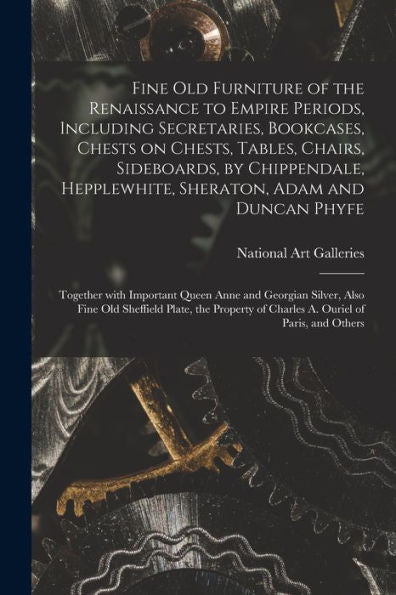 Fine Old Furniture Of The Renaissance To Empire Periods, Including Secretaries, Bookcases, Chests On Chests, Tables, Chairs, Sideboards, By ... With Important Queen Anne And Georgian...