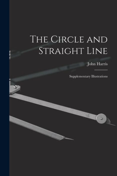 The Circle And Straight Line [Microform]: Supplementary Illustrations