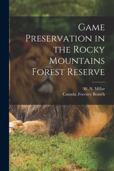 Game Preservation In The Rocky Mountains Forest Reserve [Microform]