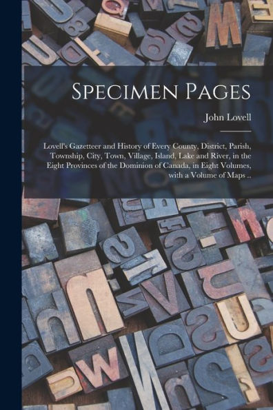 Specimen Pages [Microform]: Lovell'S Gazetteer And History Of Every County, District, Parish, Township, City, Town, Village, Island, Lake And River, ... In Eight Volumes, With A Volume Of Maps ..