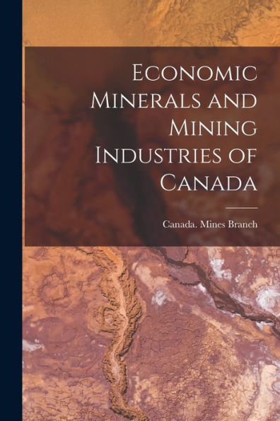 Economic Minerals And Mining Industries Of Canada [Microform]
