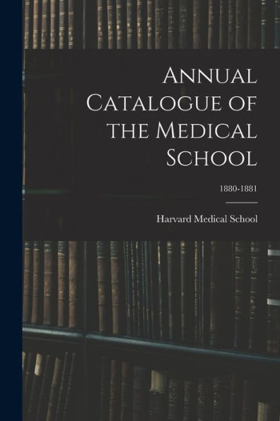 Annual Catalogue Of The Medical School; 1880-1881