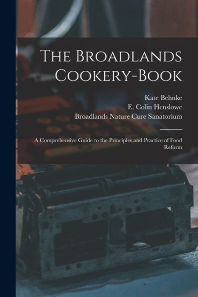 The Broadlands Cookery-Book: A Comprehensive Guide To The Principles And Practice Of Food Reform
