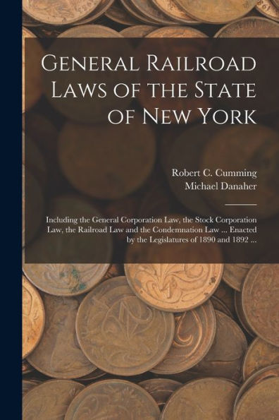 General Railroad Laws Of The State Of New York: Including The General Corporation Law, The Stock Corporation Law, The Railroad Law And The ... By The Legislatures Of 1890 And 1892 ...