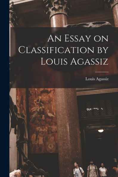 An Essay On Classification By Louis Agassiz
