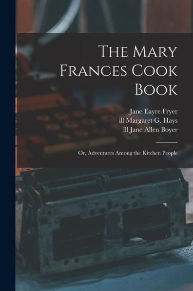 The Mary Frances Cook Book; Or, Adventures Among The Kitchen People