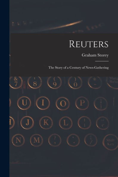 Reuters; The Story Of A Century Of News-Gathering