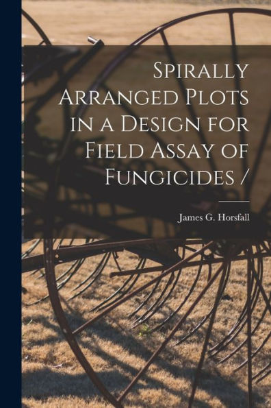 Spirally Arranged Plots In A Design For Field Assay Of Fungicides /
