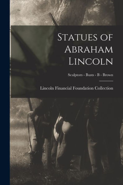 Statues Of Abraham Lincoln; Sculptors - Busts - B - Brown