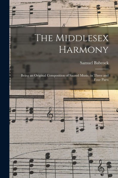 The Middlesex Harmony: Being An Original Composition Of Sacred Music, In Three And Four Parts