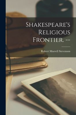 Shakespeare'S Religious Frontier. --